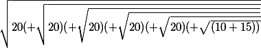 \sqrt{20(+\sqrt{20)(+\sqrt{20)(+\sqrt{20)(+\sqrt{20)(+\sqrt{(10+15))}}}}}}